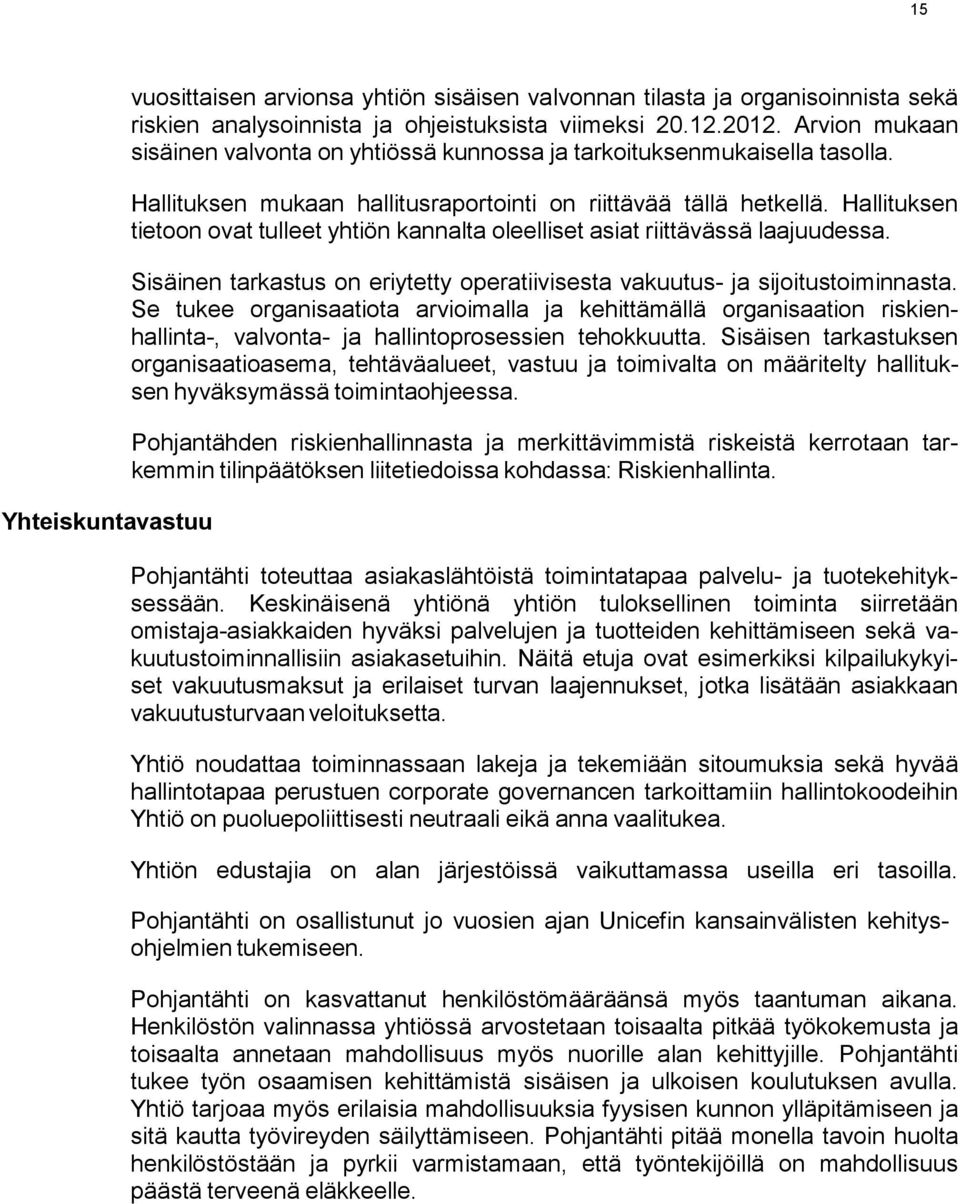 Hallituksen tietoon ovat tulleet yhtiön kannalta oleelliset asiat riittävässä laajuudessa. Sisäinen tarkastus on eriytetty operatiivisesta vakuutus- ja sijoitustoiminnasta.