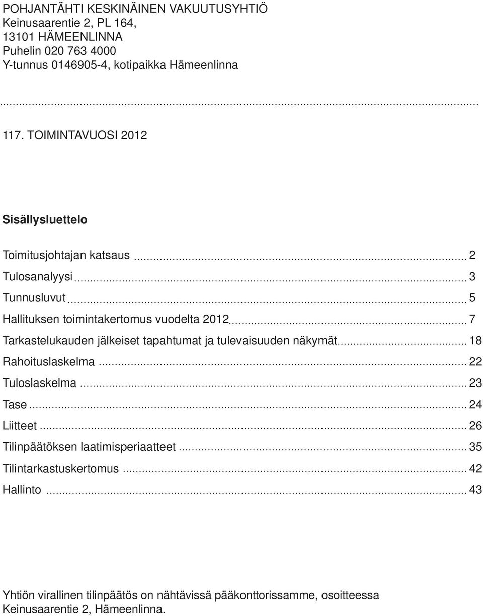 Tarkastelukauden jälkeiset tapahtumat ja tulevaisuuden näkymät 18 Rahoituslaskelma 22 Tuloslaskelma 23 Tase 24 Liitteet 26 Tilinpäätöksen