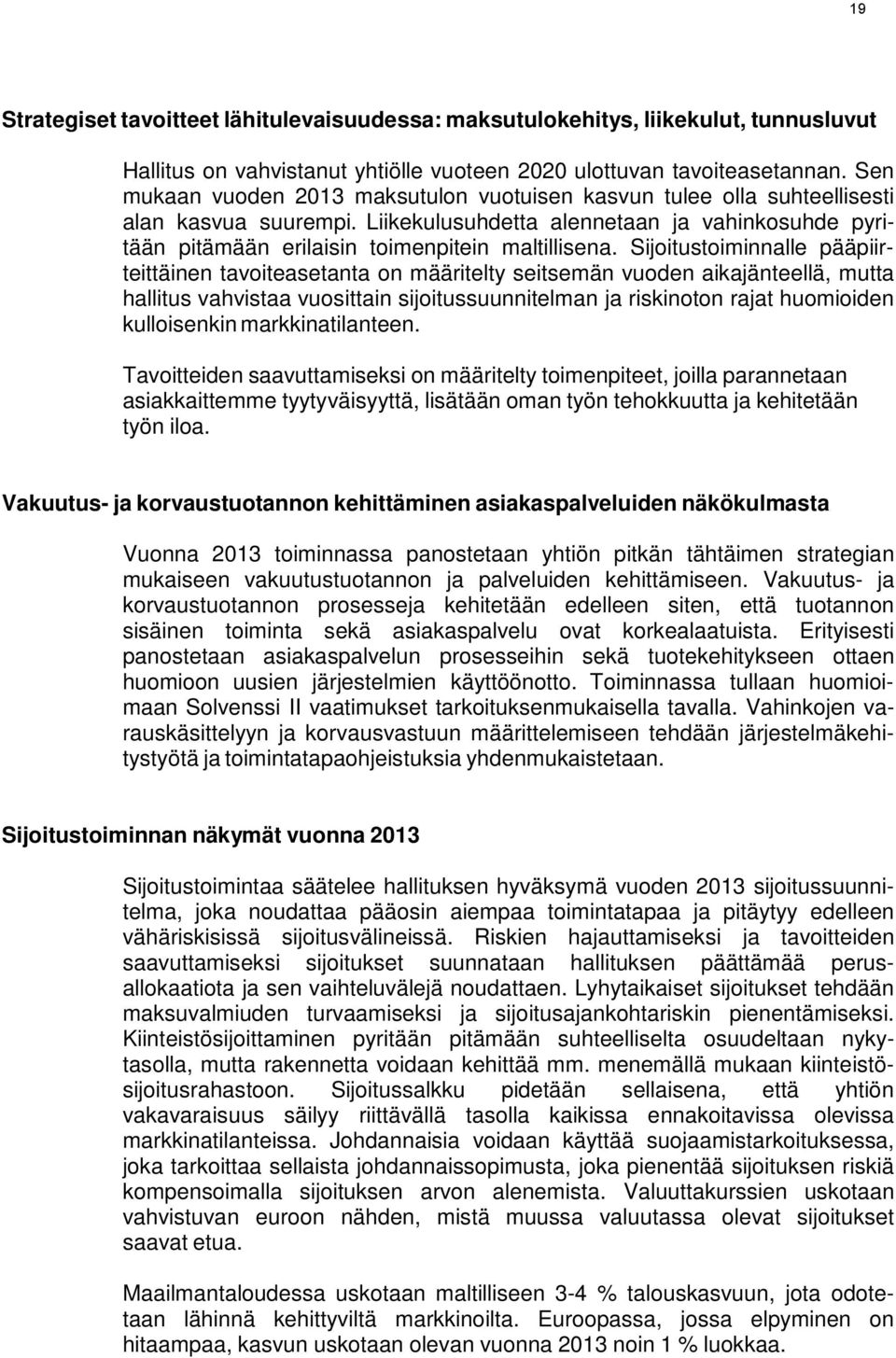 Sijoitustoiminnalle pääpiirteittäinen tavoiteasetanta on määritelty seitsemän vuoden aikajänteellä, mutta hallitus vahvistaa vuosittain sijoitussuunnitelman ja riskinoton rajat huomioiden