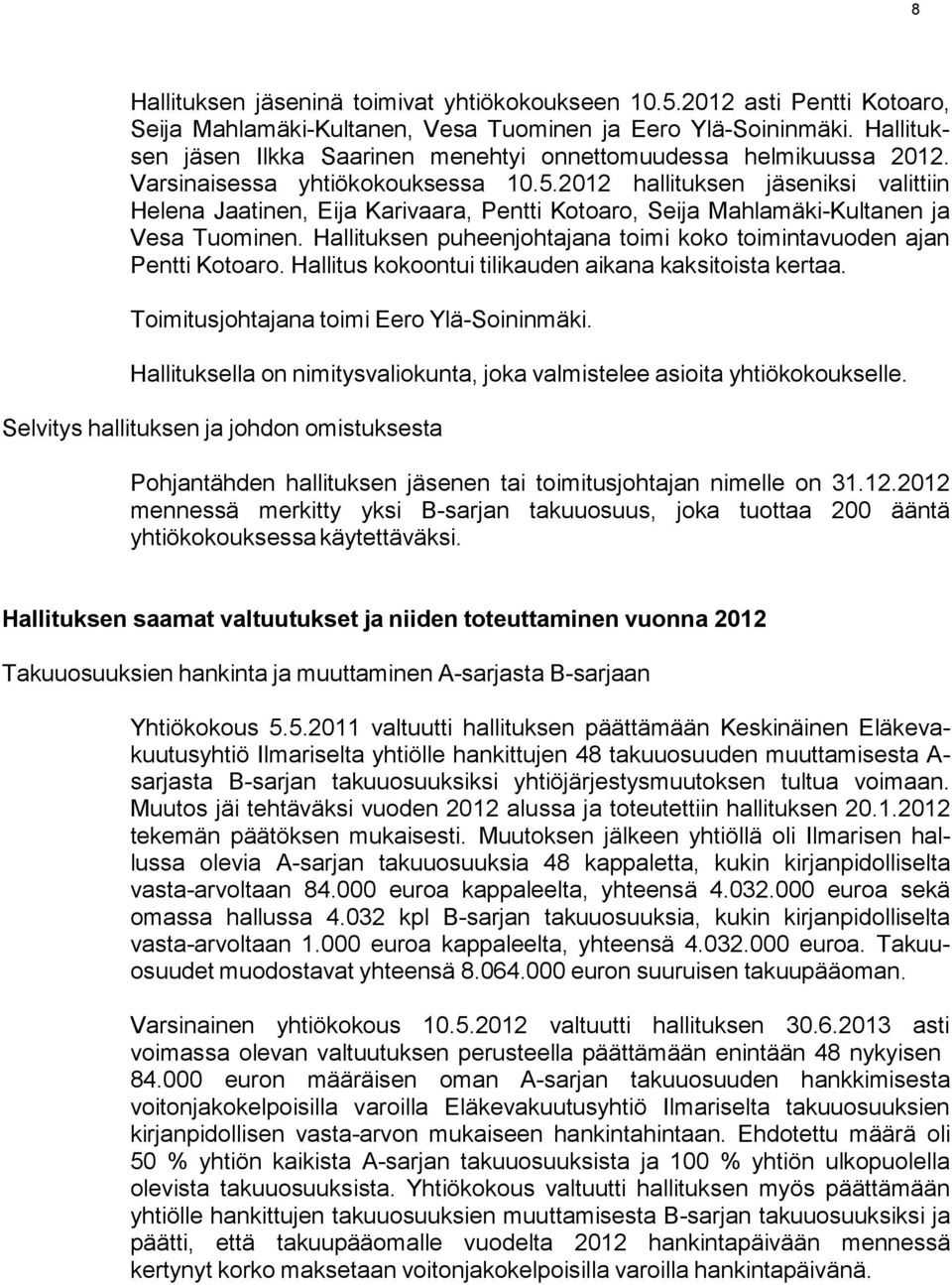 2012 hallituksen jäseniksi valittiin Helena Jaatinen, Eija Karivaara, Pentti Kotoaro, Seija Mahlamäki-Kultanen ja Vesa Tuominen.