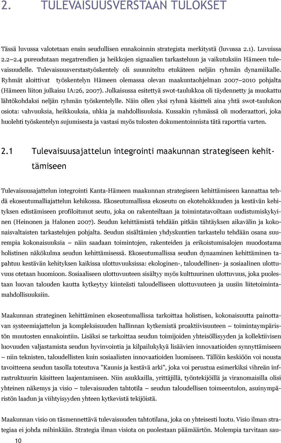 Ryhmät aloittivat työskentelyn Hämeen olemassa olevan maakuntaohjelman 2007 2010 pohjalta (Hämeen liiton julkaisu IA:26, 2007).