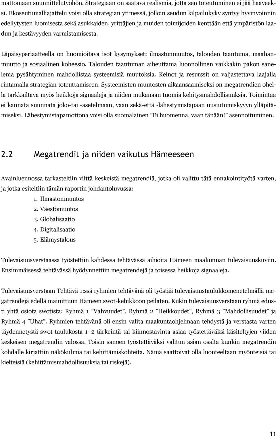 ympäristön laadun ja kestävyyden varmistamisesta. Läpäisyperiaatteella on huomioitava isot kysymykset: ilmastonmuutos, talouden taantuma, maahanmuutto ja sosiaalinen koheesio.