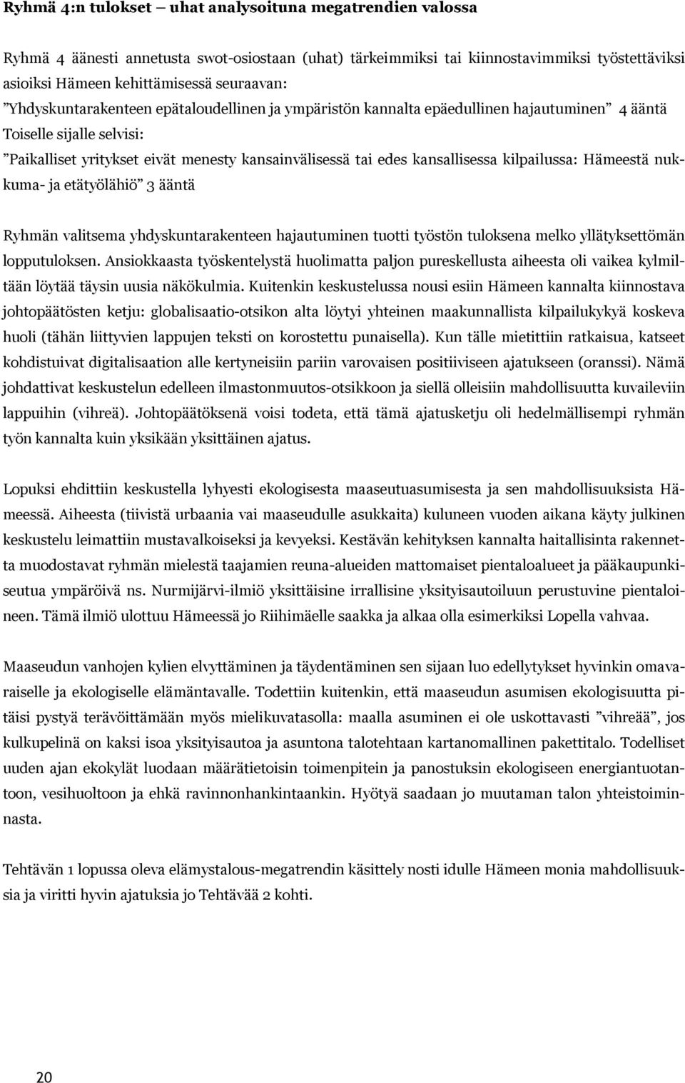 kilpailussa: Hämeestä nukkuma- ja etätyölähiö 3 ääntä Ryhmän valitsema yhdyskuntarakenteen hajautuminen tuotti työstön tuloksena melko yllätyksettömän lopputuloksen.