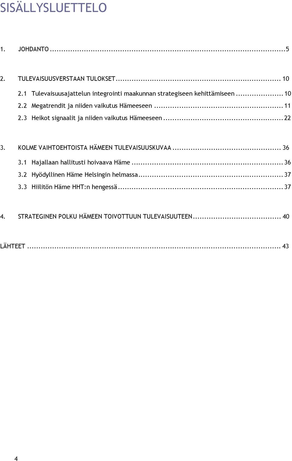 3 Heikot signaalit ja niiden vaikutus Hämeeseen...22 3. KOLME VAIHTOEHTOISTA HÄMEEN TULEVAISUUSKUVAA... 36 3.