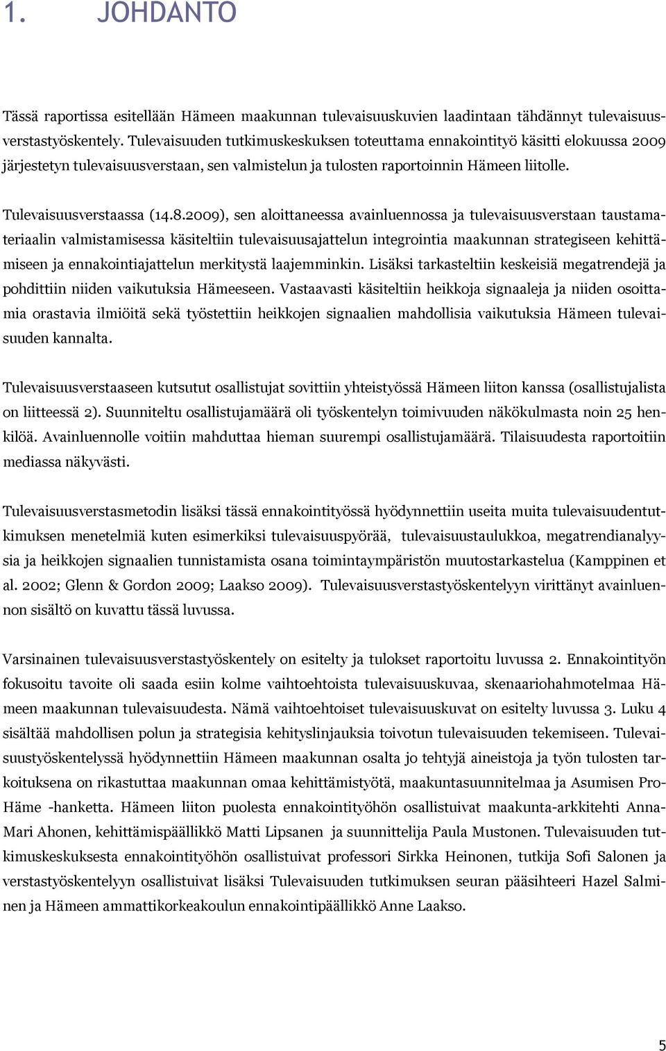 2009), sen aloittaneessa avainluennossa ja tulevaisuusverstaan taustamateriaalin valmistamisessa käsiteltiin tulevaisuusajattelun integrointia maakunnan strategiseen kehittämiseen ja