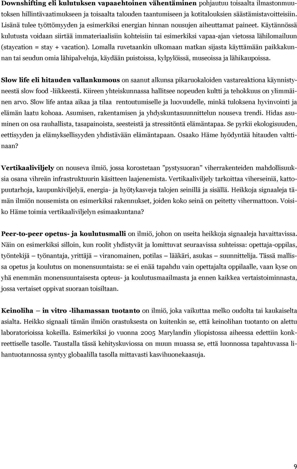 Käytännössä kulutusta voidaan siirtää immateriaalisiin kohteisiin tai esimerkiksi vapaa-ajan vietossa lähilomailuun (staycation = stay + vacation).