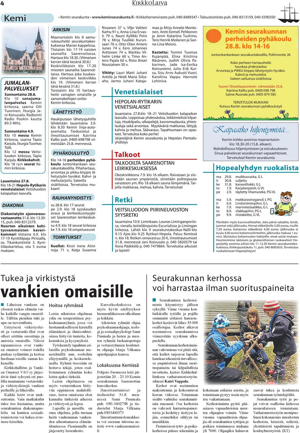 Lauantaina 27.8. Klo 18-21 Hepola-Rytikarin venetsialaiset Veitsiluodon kalapaikan laavulla. DIAKONIA Diakoniatyön ajanvarausvastaanotto 31.8. klo 13.30-15, puh. 040-8312379.