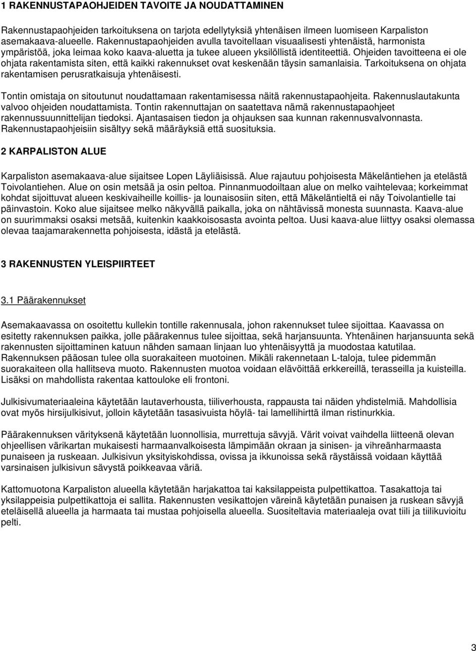 Ohjeiden tavoitteena ei ole ohjata rakentamista siten, että kaikki rakennukset ovat keskenään täysin samanlaisia. Tarkoituksena on ohjata rakentamisen perusratkaisuja yhtenäisesti.