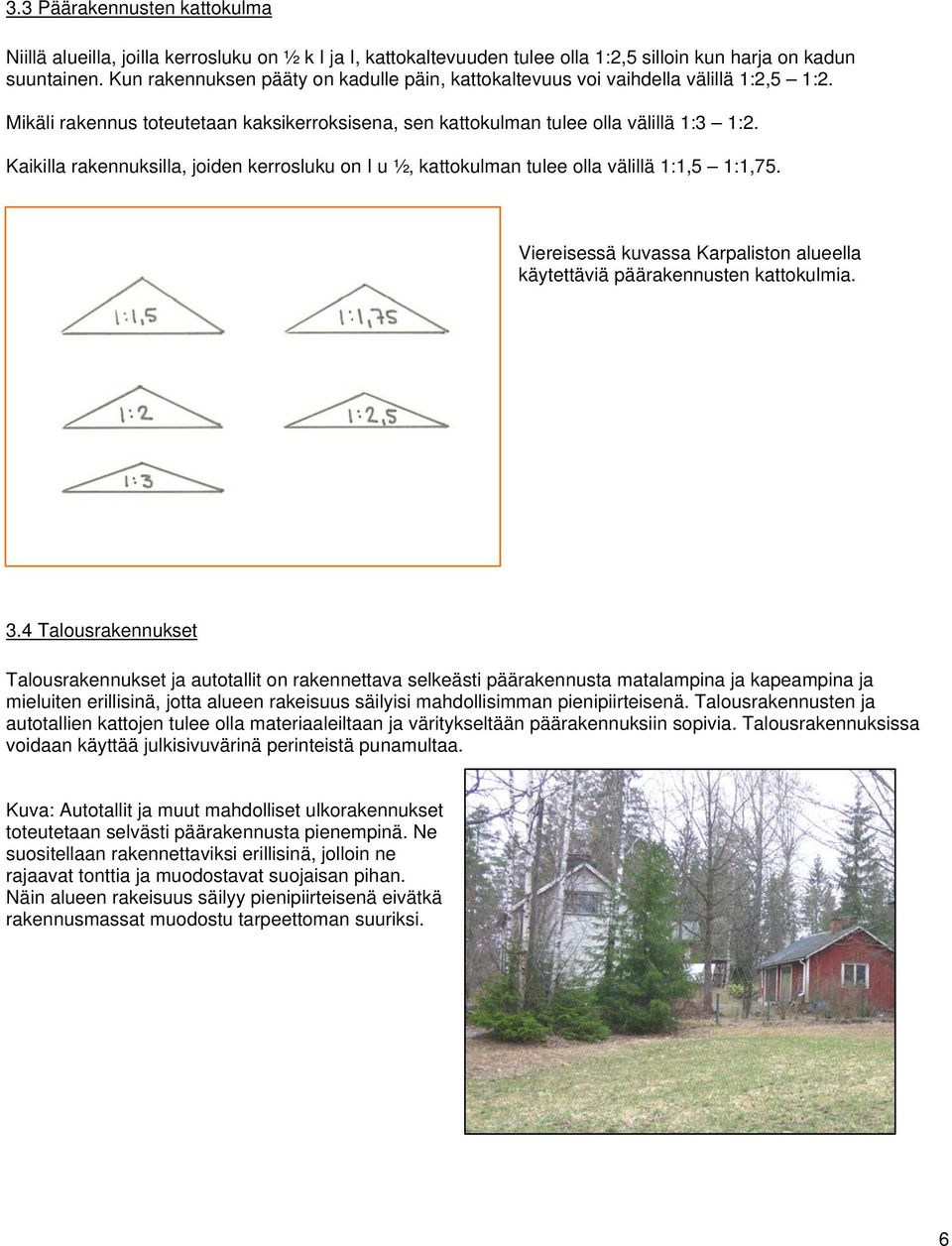 Kaikilla rakennuksilla, joiden kerrosluku on I u ½, kattokulman tulee olla välillä 1:1,5 1:1,75. Viereisessä kuvassa Karpaliston alueella käytettäviä päärakennusten kattokulmia. 3.