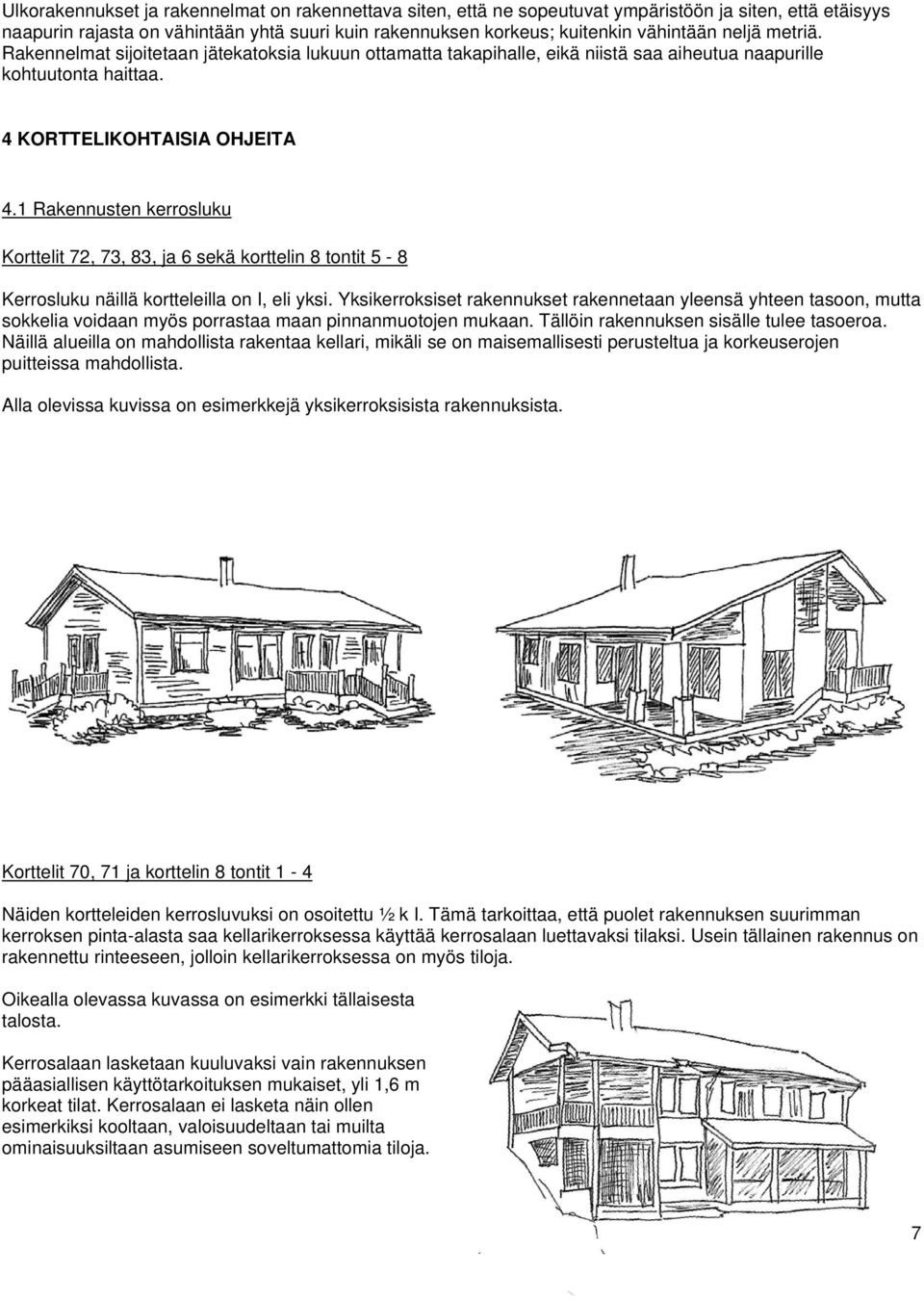 1 Rakennusten kerrosluku Korttelit 72, 73, 83, ja 6 sekä korttelin 8 tontit 5-8 Kerrosluku näillä kortteleilla on I, eli yksi.