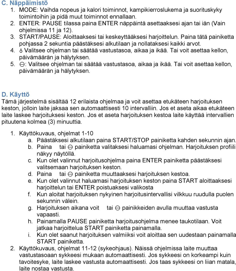 Paina tätä painiketta pohjassa 2 sekuntia päästäksesi alkutilaan ja nollataksesi kaikki arvot. 4. Valitsee ohjelman tai säätää vastustasoa, aikaa ja ikää.