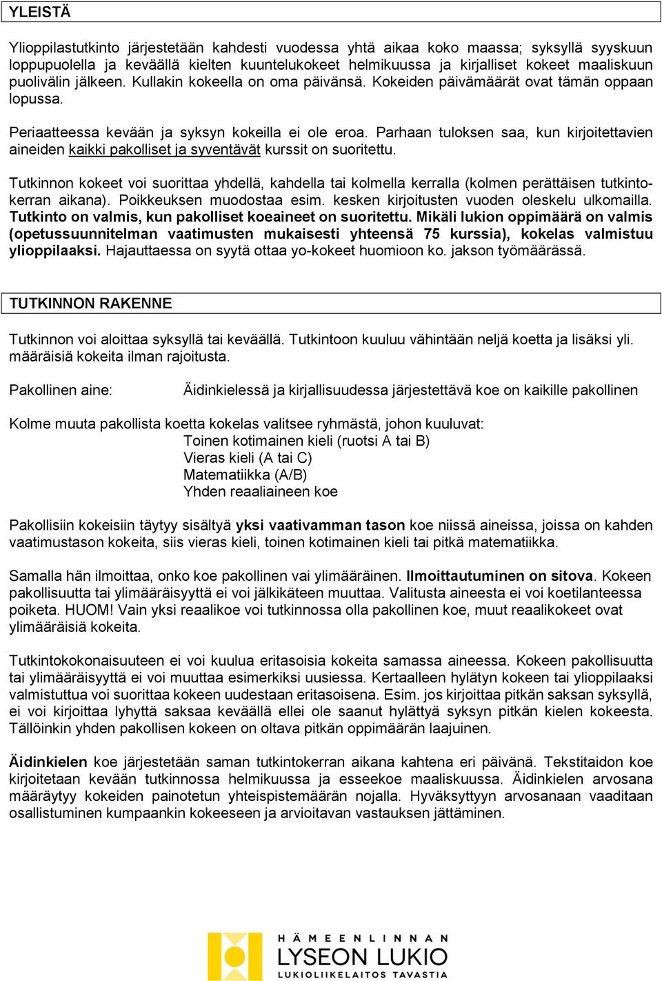 Parhaan tuloksen saa, kun kirjoitettavien aineiden kaikki pakolliset ja syventävät kurssit on suoritettu.