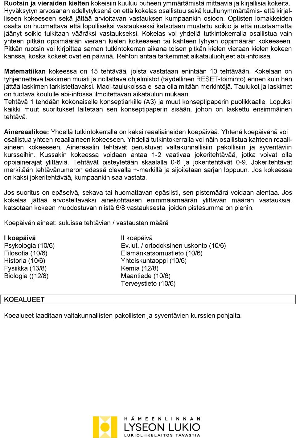 Optisten lomakkeiden osalta on huomattava että lopulliseksi vastaukseksi katsotaan mustattu soikio ja että mustaamatta jäänyt soikio tulkitaan vääräksi vastaukseksi.