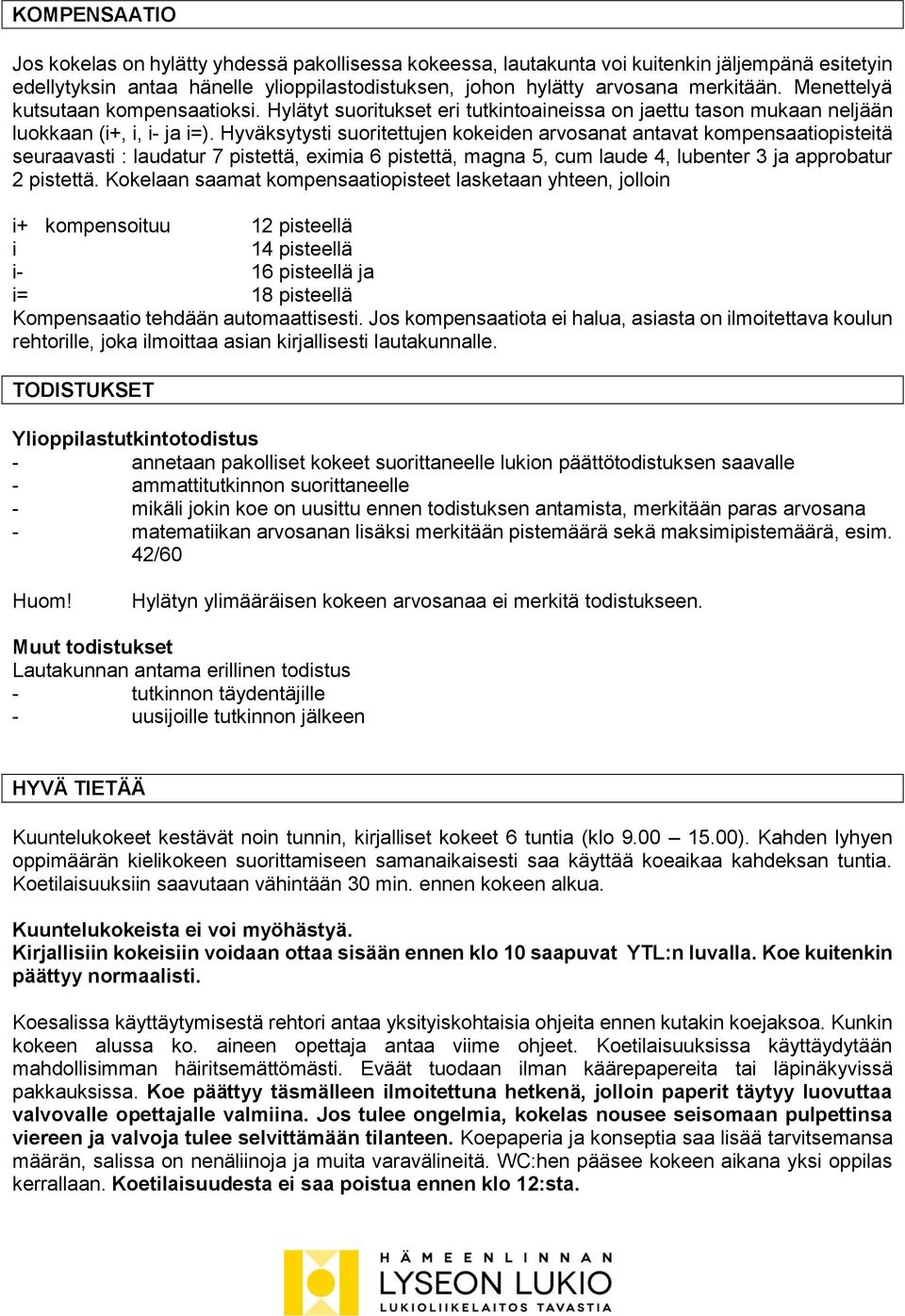 Hyväksytysti suoritettujen kokeiden arvosanat antavat kompensaatiopisteitä seuraavasti : laudatur 7 pistettä, eximia 6 pistettä, magna 5, cum laude 4, lubenter 3 ja approbatur 2 pistettä.