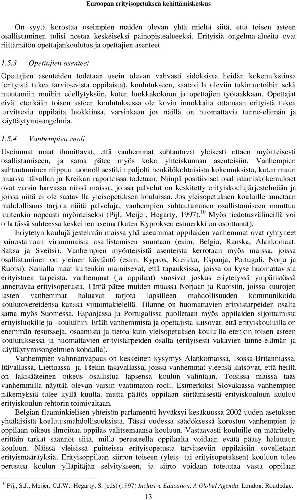 3 Opettajien asenteet Opettajien asenteiden todetaan usein olevan vahvasti sidoksissa heidän kokemuksiinsa (erityistä tukea tarvitsevista oppilaista), koulutukseen, saatavilla oleviin tukimuotoihin