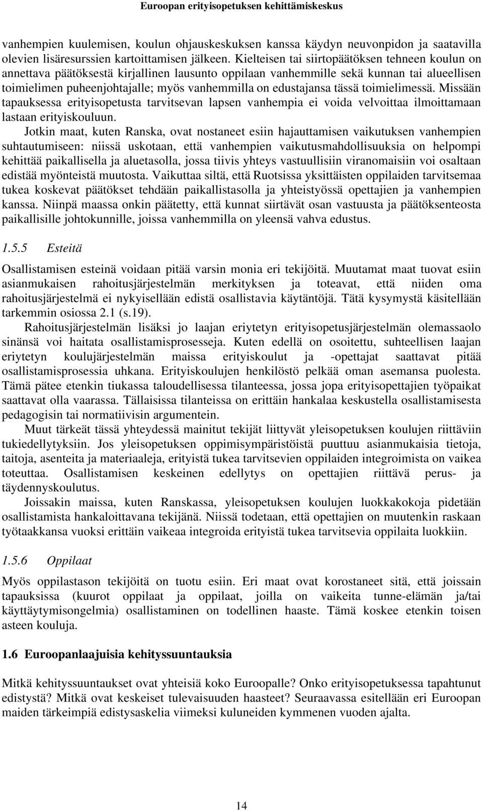 edustajansa tässä toimielimessä. Missään tapauksessa erityisopetusta tarvitsevan lapsen vanhempia ei voida velvoittaa ilmoittamaan lastaan erityiskouluun.