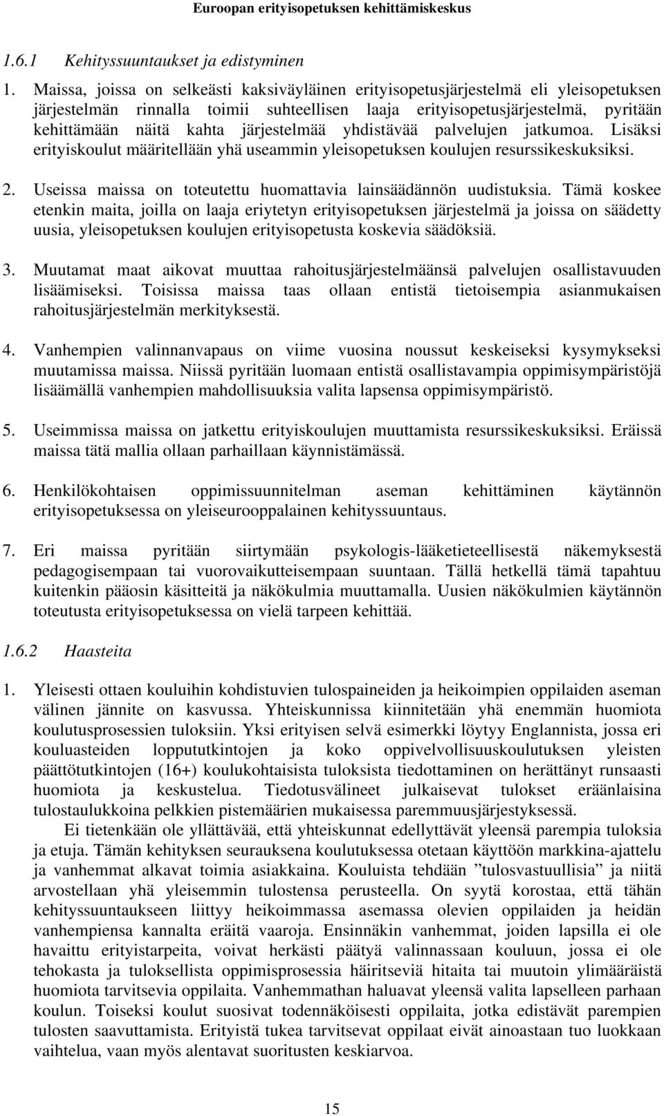 järjestelmää yhdistävää palvelujen jatkumoa. Lisäksi erityiskoulut määritellään yhä useammin yleisopetuksen koulujen resurssikeskuksiksi. 2.