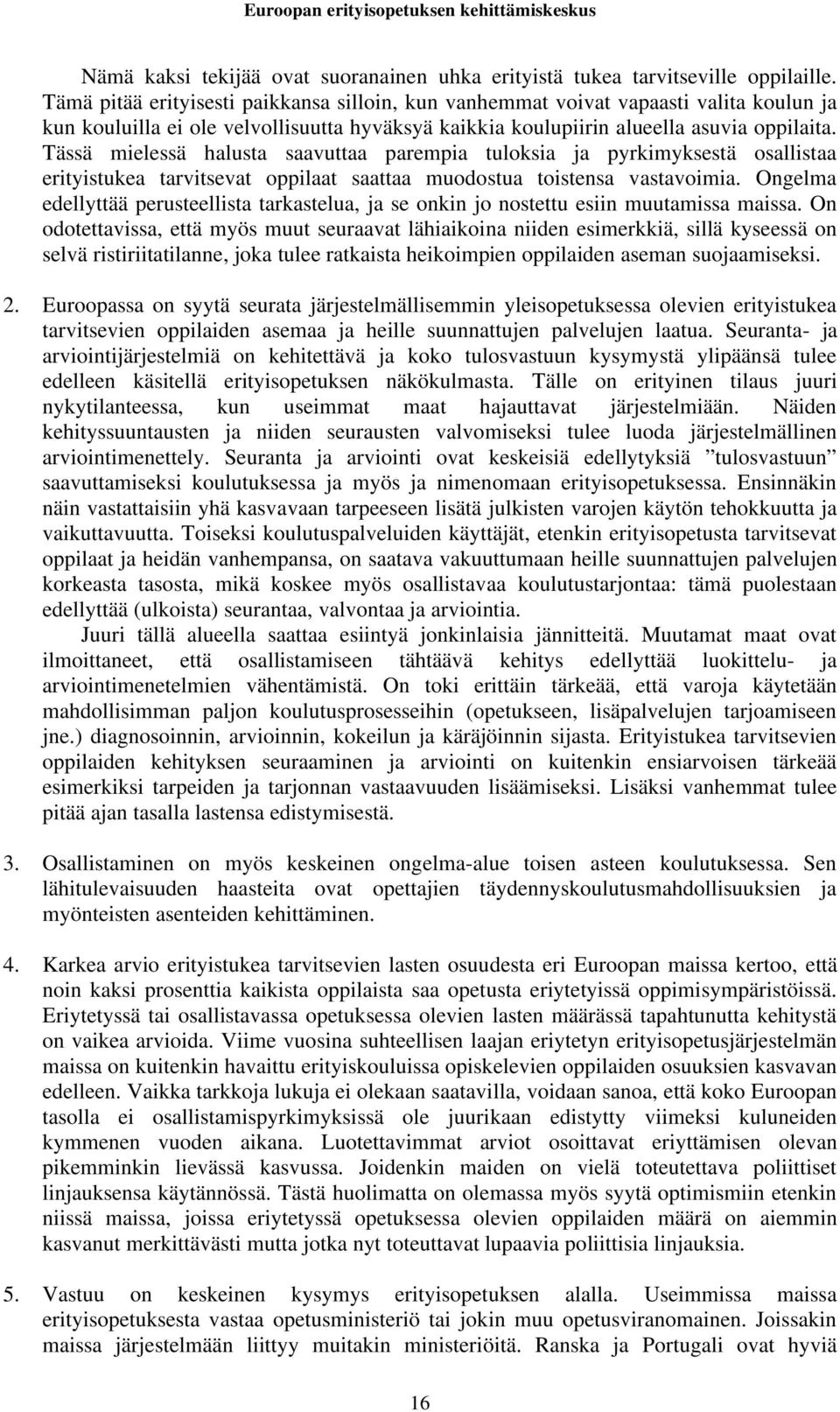 Tässä mielessä halusta saavuttaa parempia tuloksia ja pyrkimyksestä osallistaa erityistukea tarvitsevat oppilaat saattaa muodostua toistensa vastavoimia.