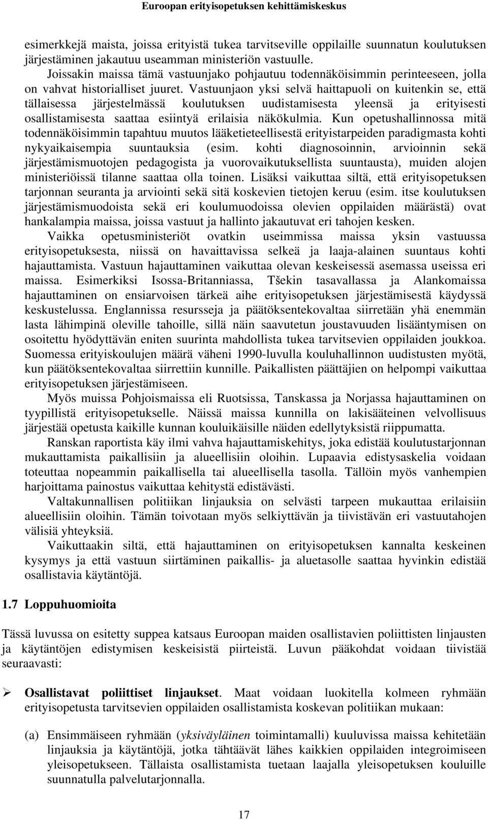 Vastuunjaon yksi selvä haittapuoli on kuitenkin se, että tällaisessa järjestelmässä koulutuksen uudistamisesta yleensä ja erityisesti osallistamisesta saattaa esiintyä erilaisia näkökulmia.