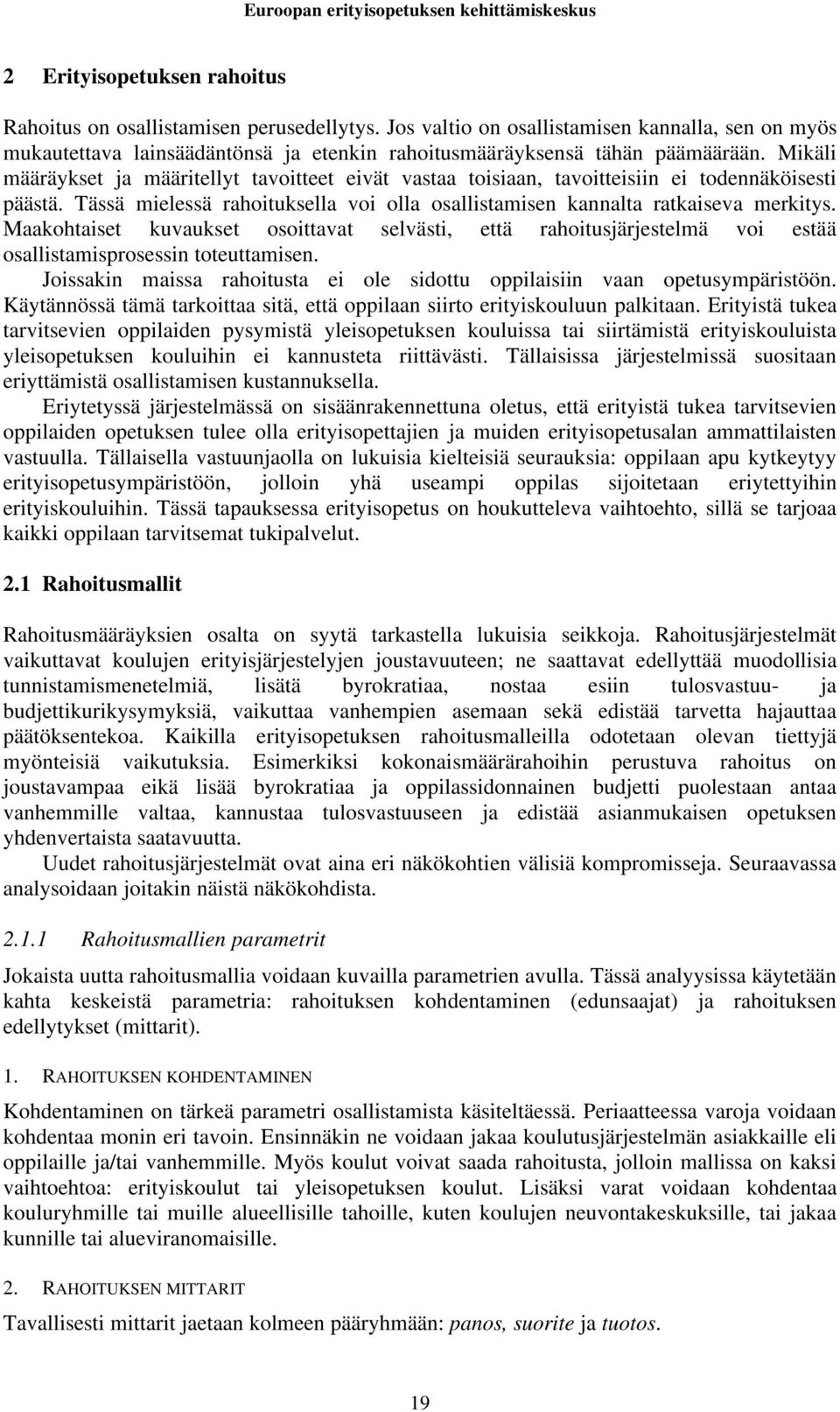 Maakohtaiset kuvaukset osoittavat selvästi, että rahoitusjärjestelmä voi estää osallistamisprosessin toteuttamisen. Joissakin maissa rahoitusta ei ole sidottu oppilaisiin vaan opetusympäristöön.