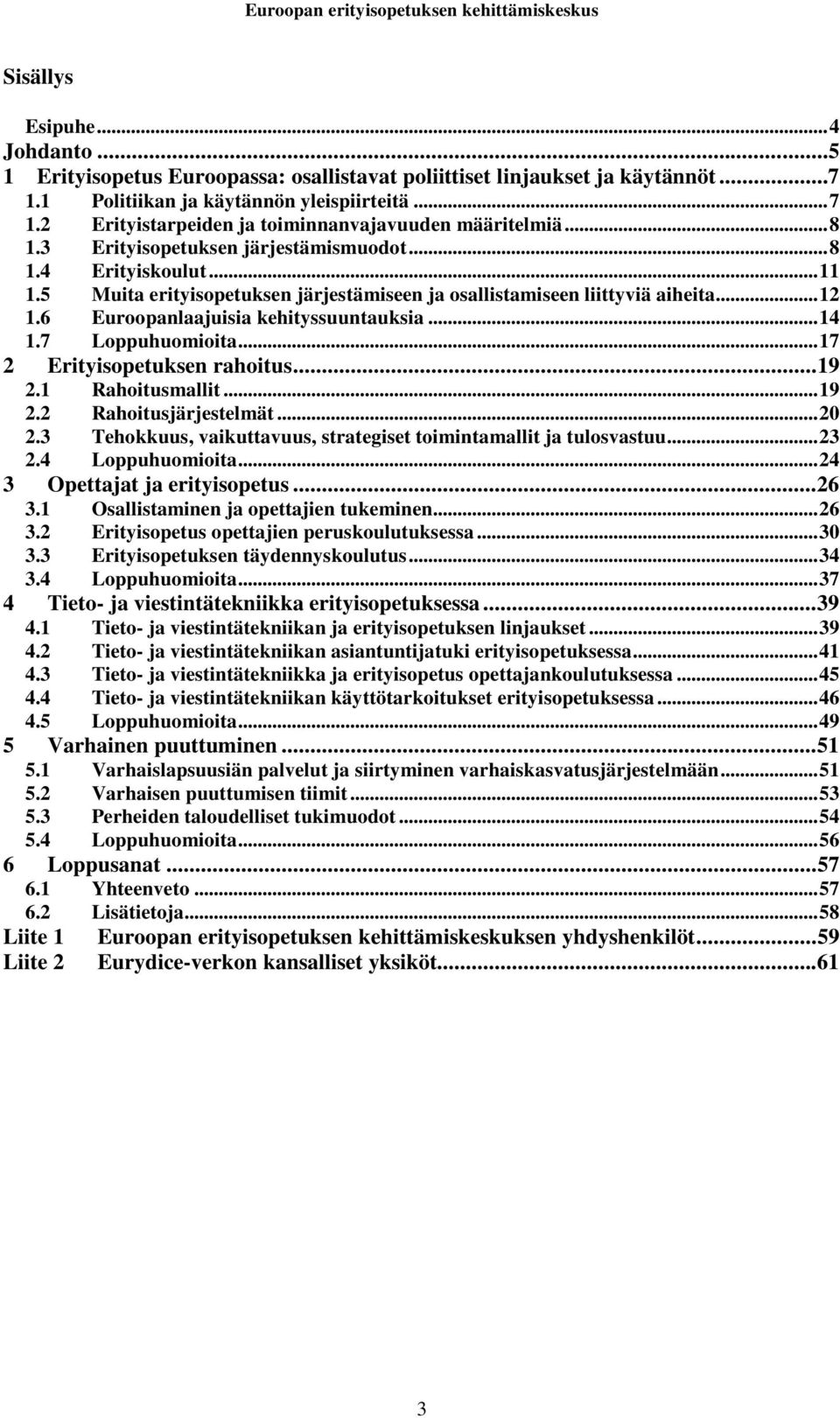 7 Loppuhuomioita...17 2 Erityisopetuksen rahoitus...19 2.1 Rahoitusmallit...19 2.2 Rahoitusjärjestelmät...20 2.3 Tehokkuus, vaikuttavuus, strategiset toimintamallit ja tulosvastuu...23 2.