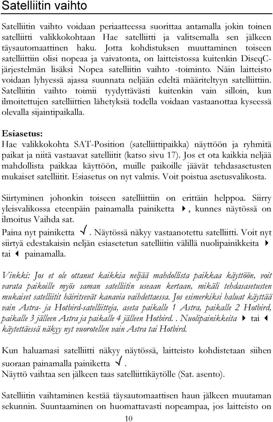 Näin laitteisto voidaan lyhyessä ajassa suunnata neljään edeltä määriteltyyn satelliittiin.