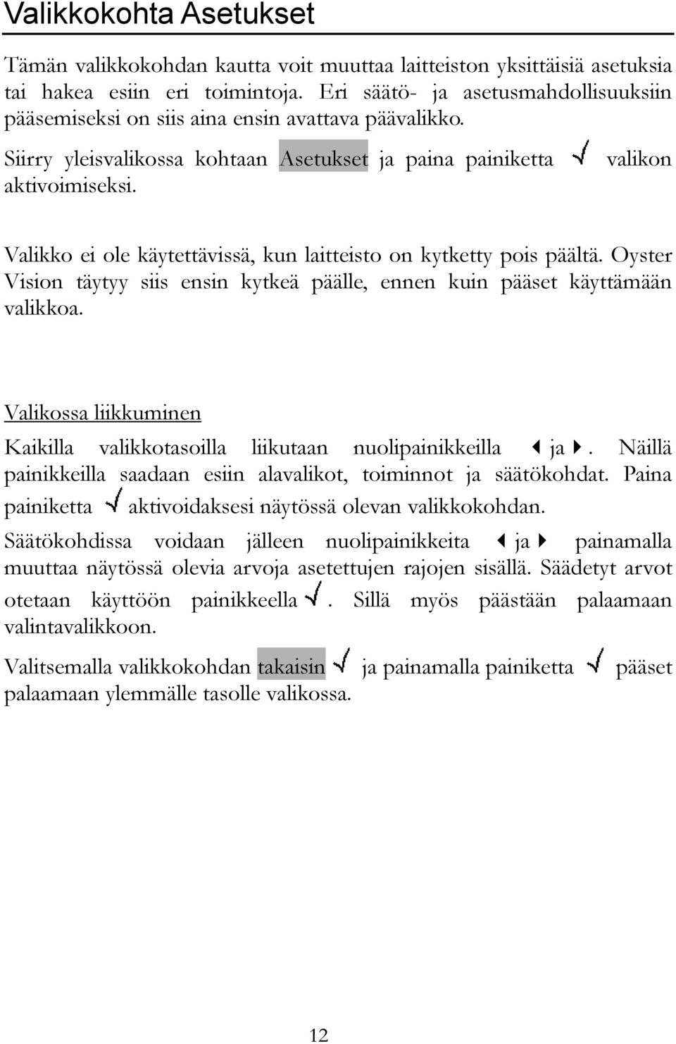 valikon Valikko ei ole käytettävissä, kun laitteisto on kytketty pois päältä. Oyster Vision täytyy siis ensin kytkeä päälle, ennen kuin pääset käyttämään valikkoa.