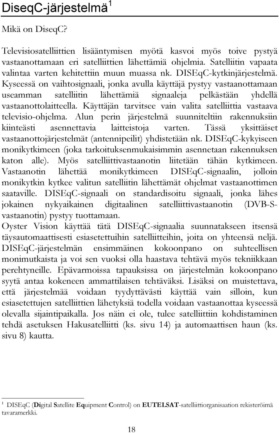 Kyseessä on vaihtosignaali, jonka avulla käyttäjä pystyy vastaanottamaan useamman satelliitin lähettämiä signaaleja pelkästään yhdellä vastaanottolaitteella.