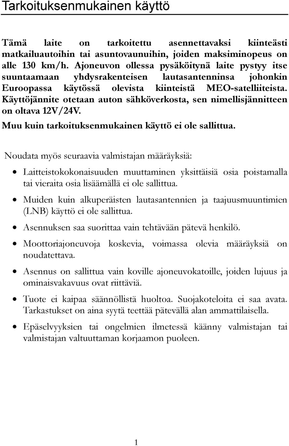 Käyttöjännite otetaan auton sähköverkosta, sen nimellisjännitteen on oltava 12V/24V. Muu kuin tarkoituksenmukainen käyttö ei ole sallittua.