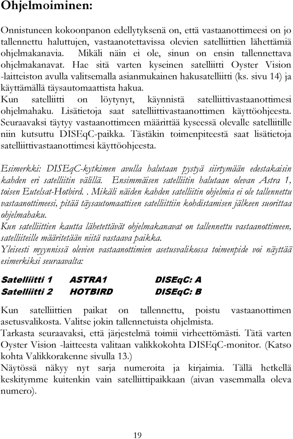 sivu 14) ja käyttämällä täysautomaattista hakua. Kun satelliitti on löytynyt, käynnistä satelliittivastaanottimesi ohjelmahaku. Lisätietoja saat satelliittivastaanottimen käyttöohjeesta.