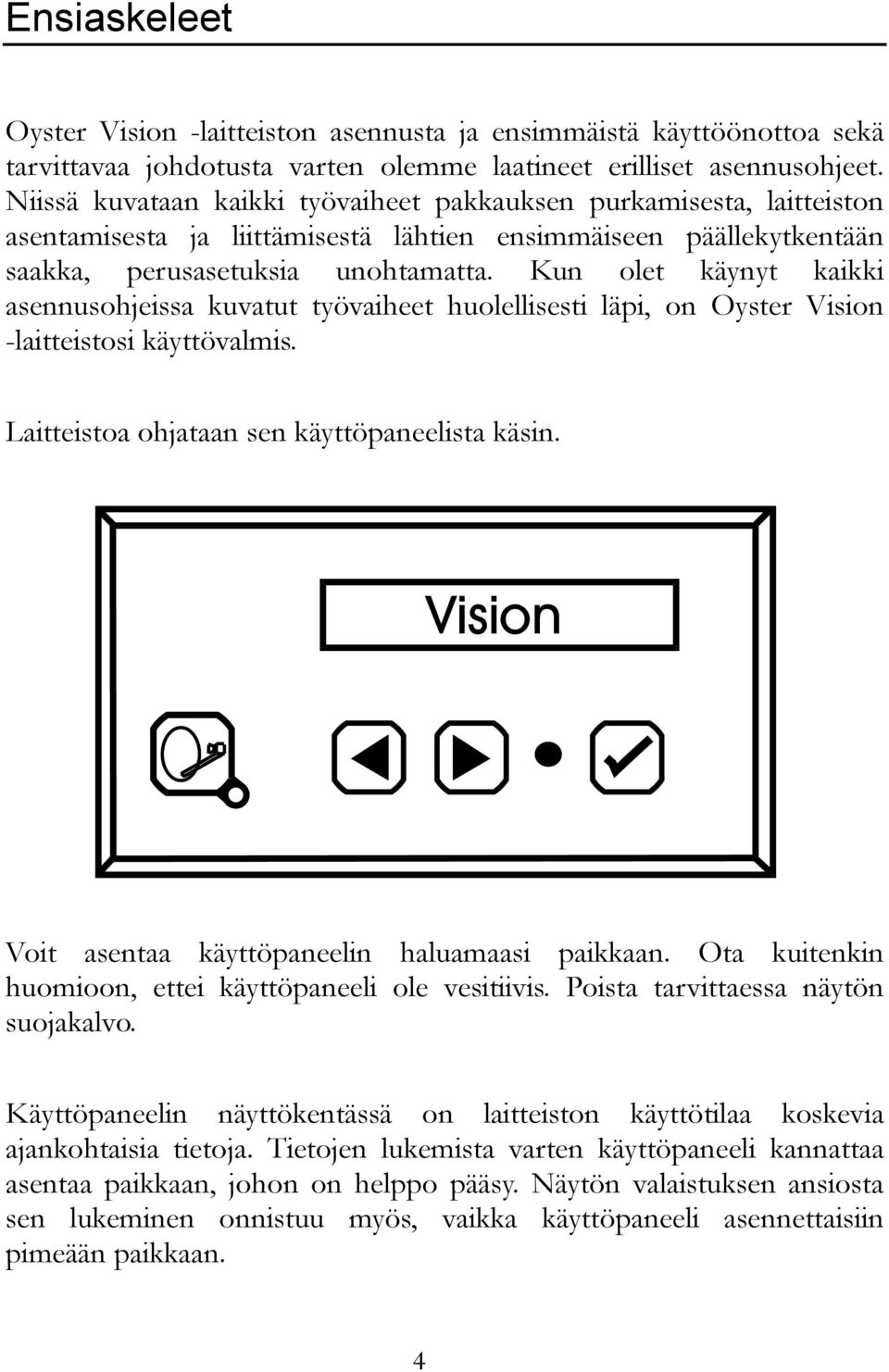 Kun olet käynyt kaikki asennusohjeissa kuvatut työvaiheet huolellisesti läpi, on Oyster Vision -laitteistosi käyttövalmis. Laitteistoa ohjataan sen käyttöpaneelista käsin.