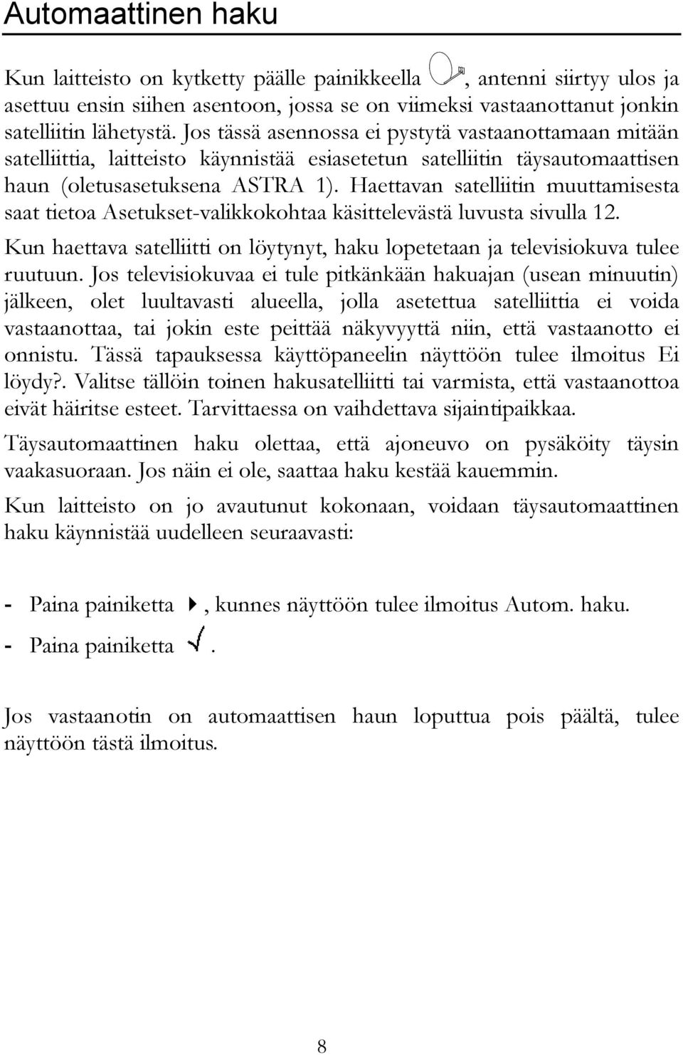 Haettavan satelliitin muuttamisesta saat tietoa Asetukset-valikkokohtaa käsittelevästä luvusta sivulla 12. Kun haettava satelliitti on löytynyt, haku lopetetaan ja televisiokuva tulee ruutuun.