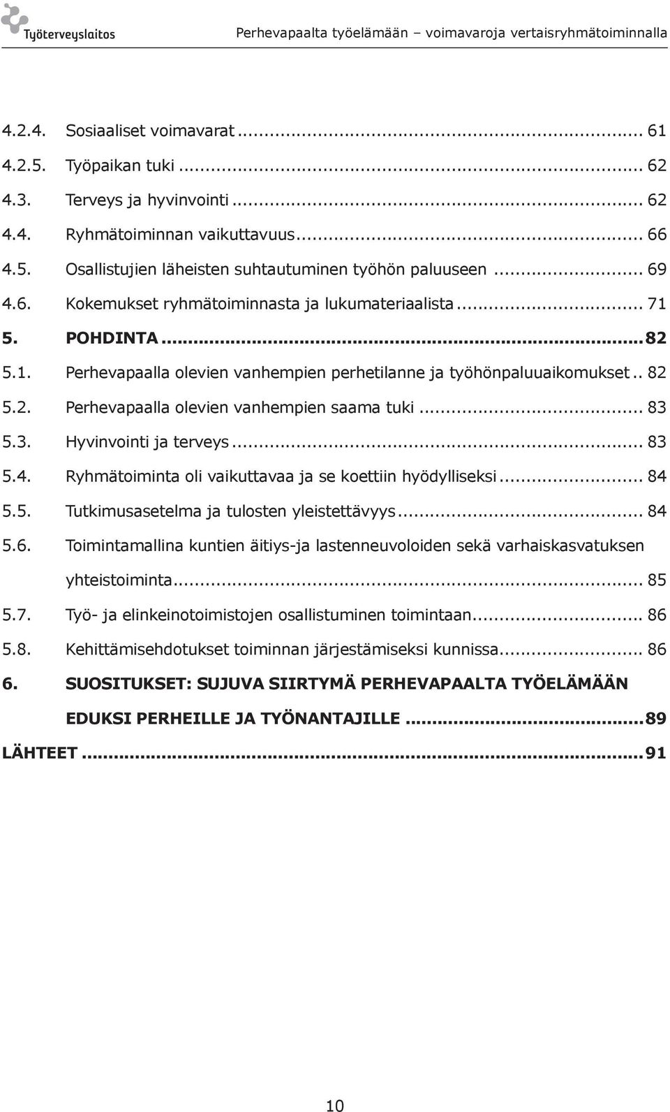 .. 83 5.3. Hyvinvointi ja terveys... 83 5.4. Ryhmätoiminta oli vaikuttavaa ja se koettiin hyödylliseksi... 84 5.5. Tutkimusasetelma ja tulosten yleistettävyys... 84 5.6.