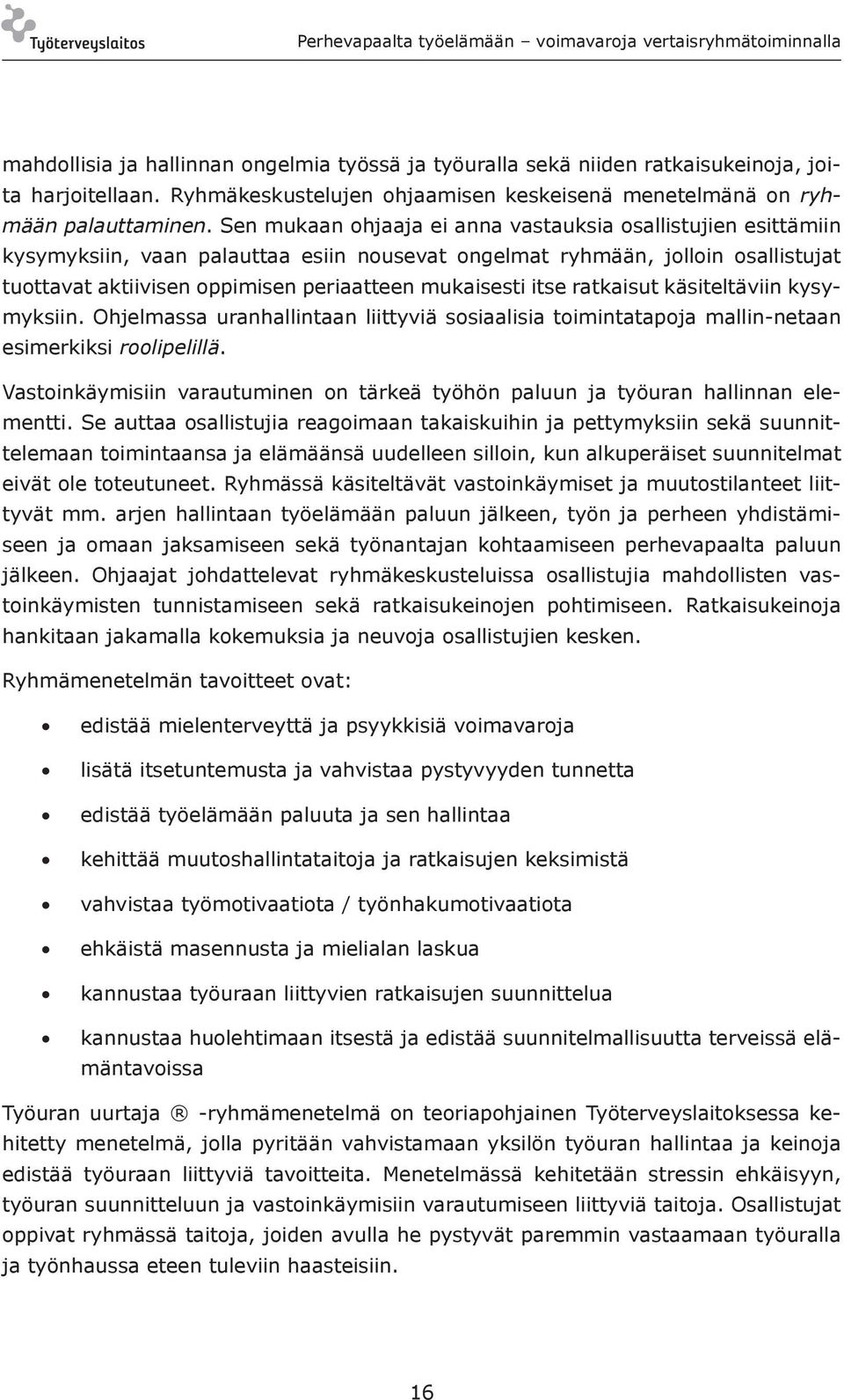 itse ratkaisut käsiteltäviin kysymyksiin. Ohjelmassa uranhallintaan liittyviä sosiaalisia toimintatapoja mallin-netaan esimerkiksi roolipelillä.