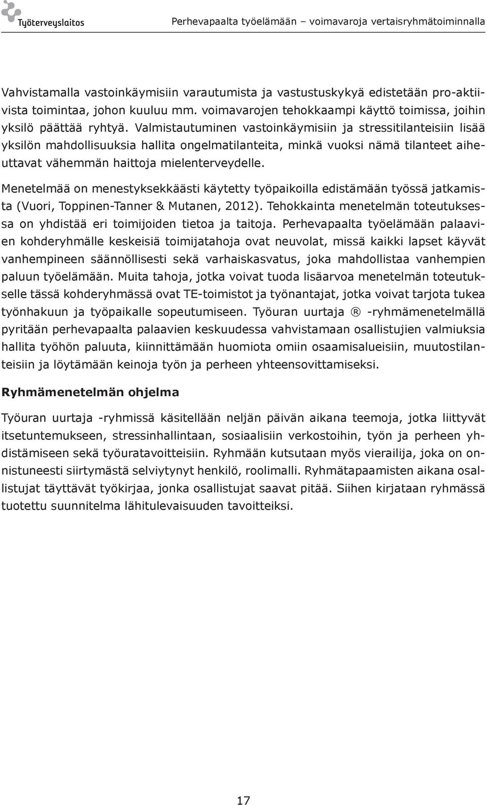 Menetelmää on menestyksekkäästi käytetty työpaikoilla edistämään työssä jatkamista (Vuori, Toppinen-Tanner & Mutanen, 2012).