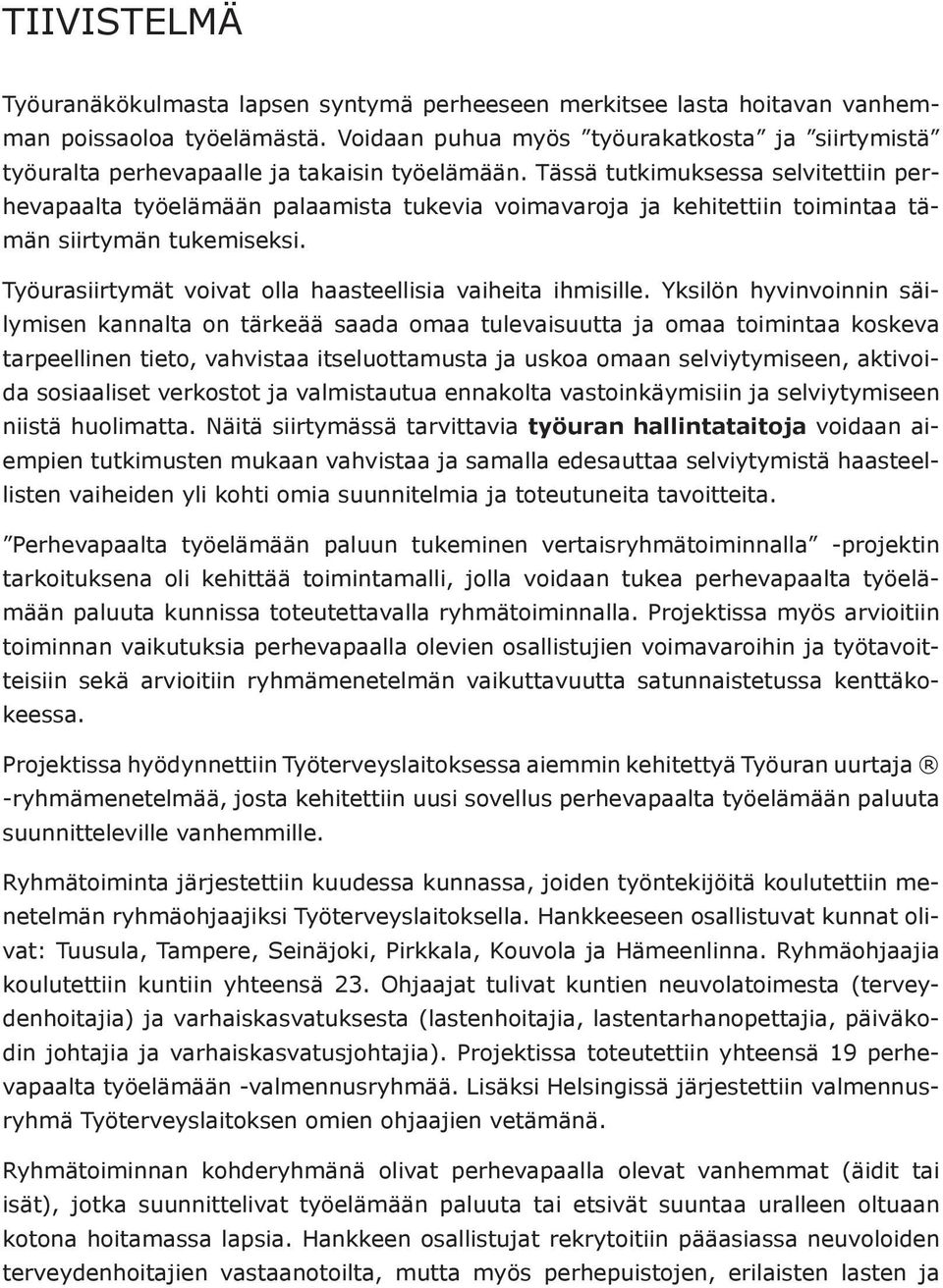 Tässä tutkimuksessa selvitettiin perhevapaalta työelämään palaamista tukevia voimavaroja ja kehitettiin toimintaa tämän siirtymän tukemiseksi.