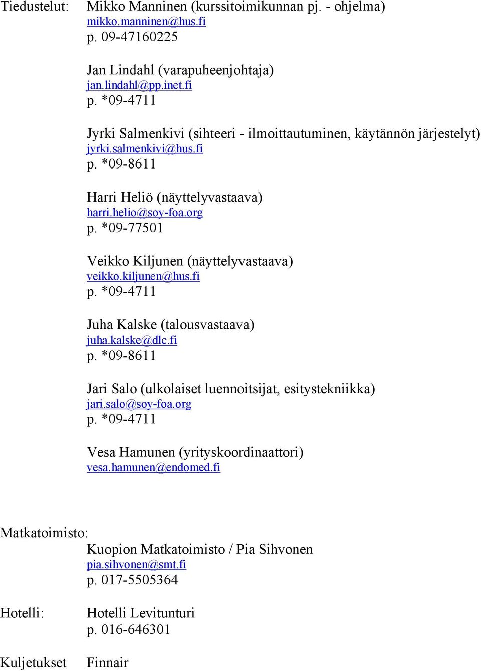 kalske@dlc.fi p. *09-8611 Jari Salo (ulkolaiset luennoitsijat, esitystekniikka) jari.salo@soy-foa.org p. *09-4711 Vesa Hamunen (yrityskoordinaattori) vesa.hamunen@endomed.