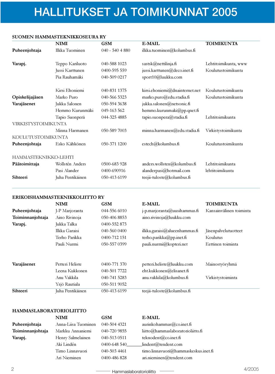 com Kirsi Ehoniemi 040-831 1375 kirsi.ehoniemi@dnainternet.net Koulutustoimikunta Opiskelijajäsen Marko Puro 040-566 5323 marko.puro@edu.stadia.