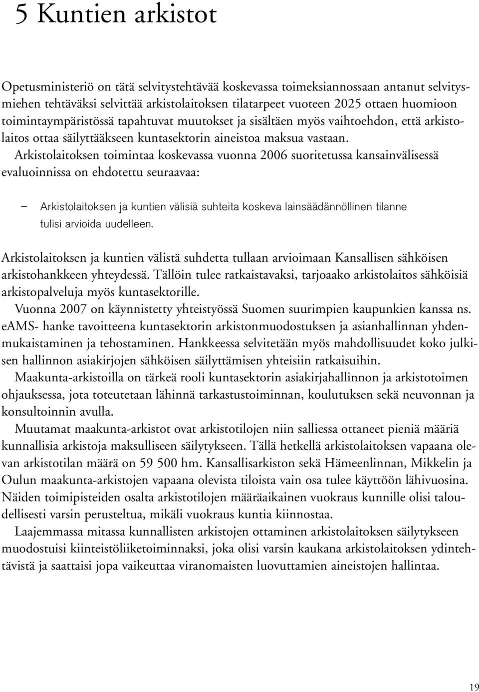 Arkistolaitoksen toimintaa koskevassa vuonna 2006 suoritetussa kansainvälisessä evaluoinnissa on ehdotettu seuraavaa: Arkistolaitoksen ja kuntien välisiä suhteita koskeva lainsäädännöllinen tilanne