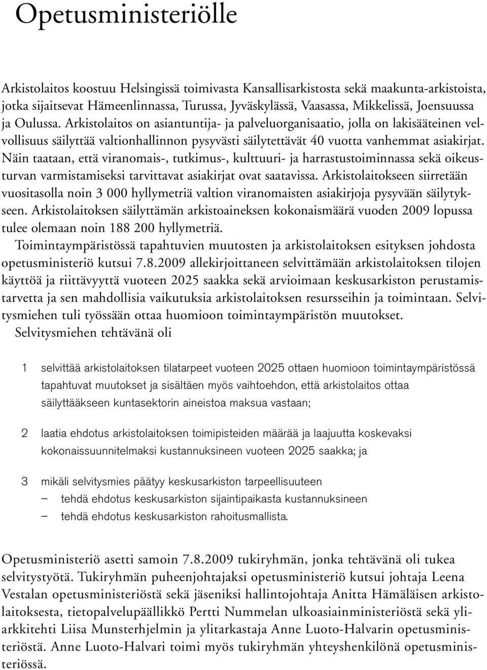 Näin taataan, että viranomais-, tutkimus-, kulttuuri- ja harrastustoiminnassa sekä oikeusturvan varmistamiseksi tarvittavat asiakirjat ovat saatavissa.