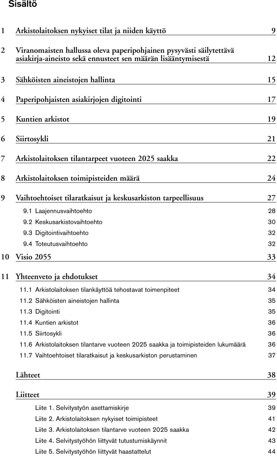 toimipisteiden määrä 24 9 Vaihtoehtoiset tilaratkaisut ja keskusarkiston tarpeellisuus 27 9.1 Laajennusvaihtoehto 28 9.2 Keskusarkistovaihtoehto 30 9.3 Digitointivaihtoehto 32 9.