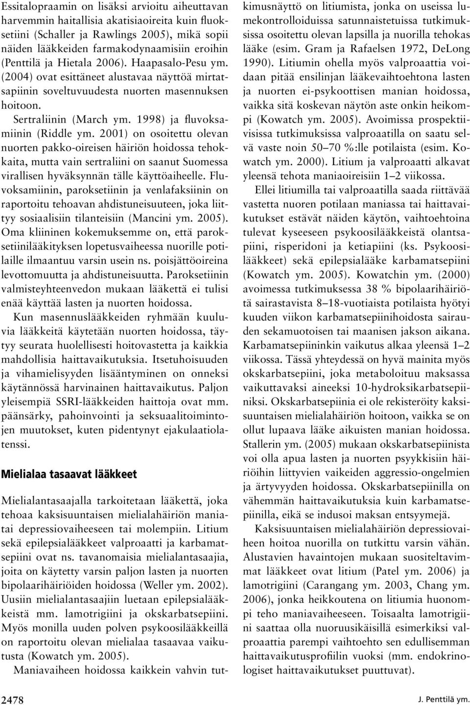 2001) on osoitettu olevan nuorten pakko oireisen häiriön hoidossa tehokkaita, mutta vain sertraliini on saanut Suomessa virallisen hyväksynnän tälle käyttöaiheelle.