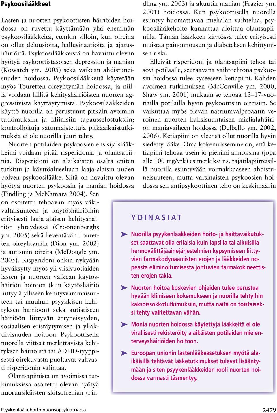 Psykoosilääkkeitä käytetään myös Touretten oireyhtymän hoidossa, ja niillä voidaan hillitä kehityshäiriöisten nuorten aggressiivista käyttäytymistä.