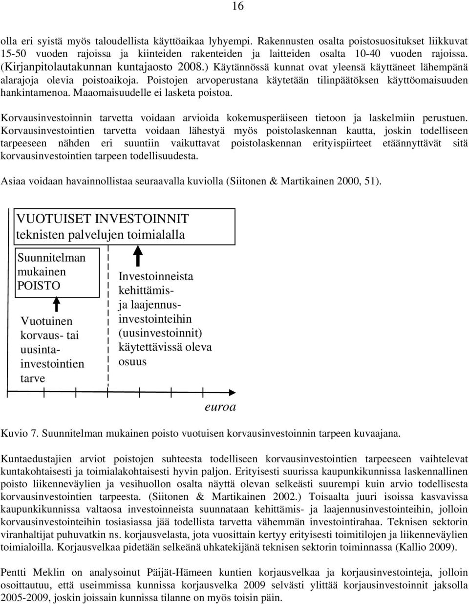 Poistojen arvoperustana käytetään tilinpäätöksen käyttöomaisuuden hankintamenoa. Maaomaisuudelle ei lasketa poistoa.