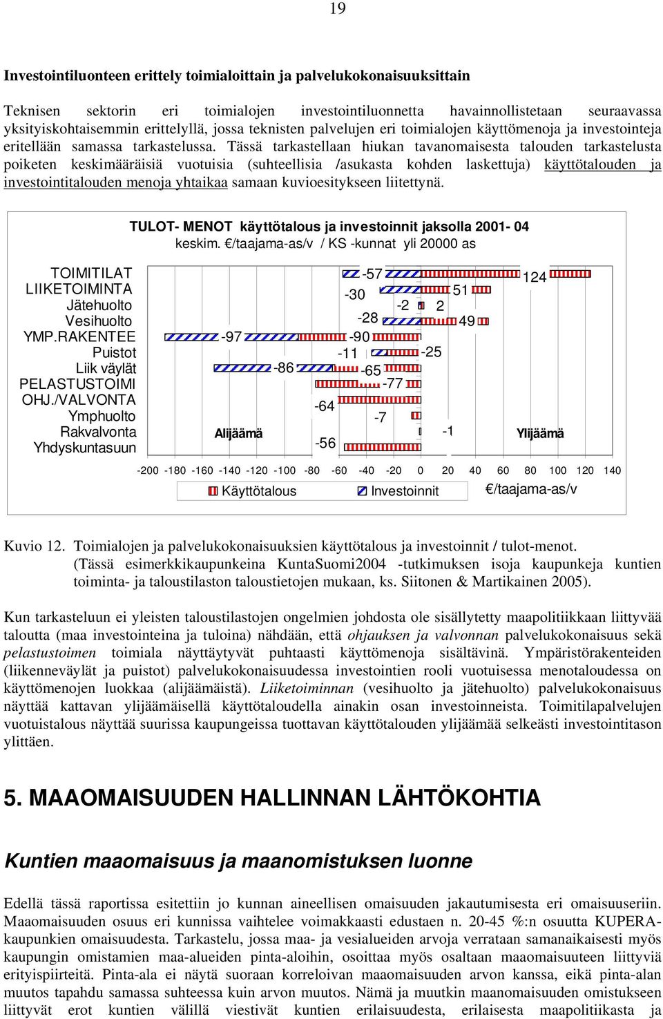 Tässä tarkastellaan hiukan tavanomaisesta talouden tarkastelusta poiketen keskimääräisiä vuotuisia (suhteellisia /asukasta kohden laskettuja) käyttötalouden ja investointitalouden menoja yhtaikaa