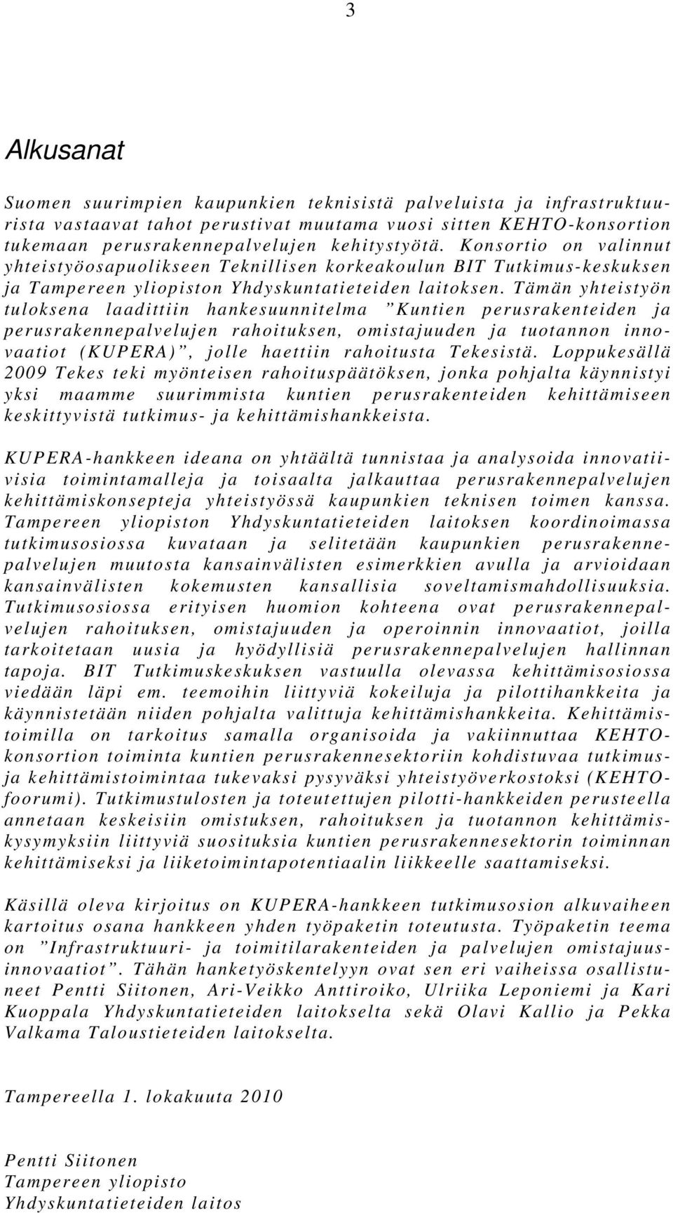 Tämän yhteistyön tuloksena laadittiin hankesuunnitelma Kuntien perusrakenteiden ja perusrakennepalvelujen rahoituksen, omistajuuden ja tuotannon innovaatiot (KUPERA), jolle haettiin rahoitusta