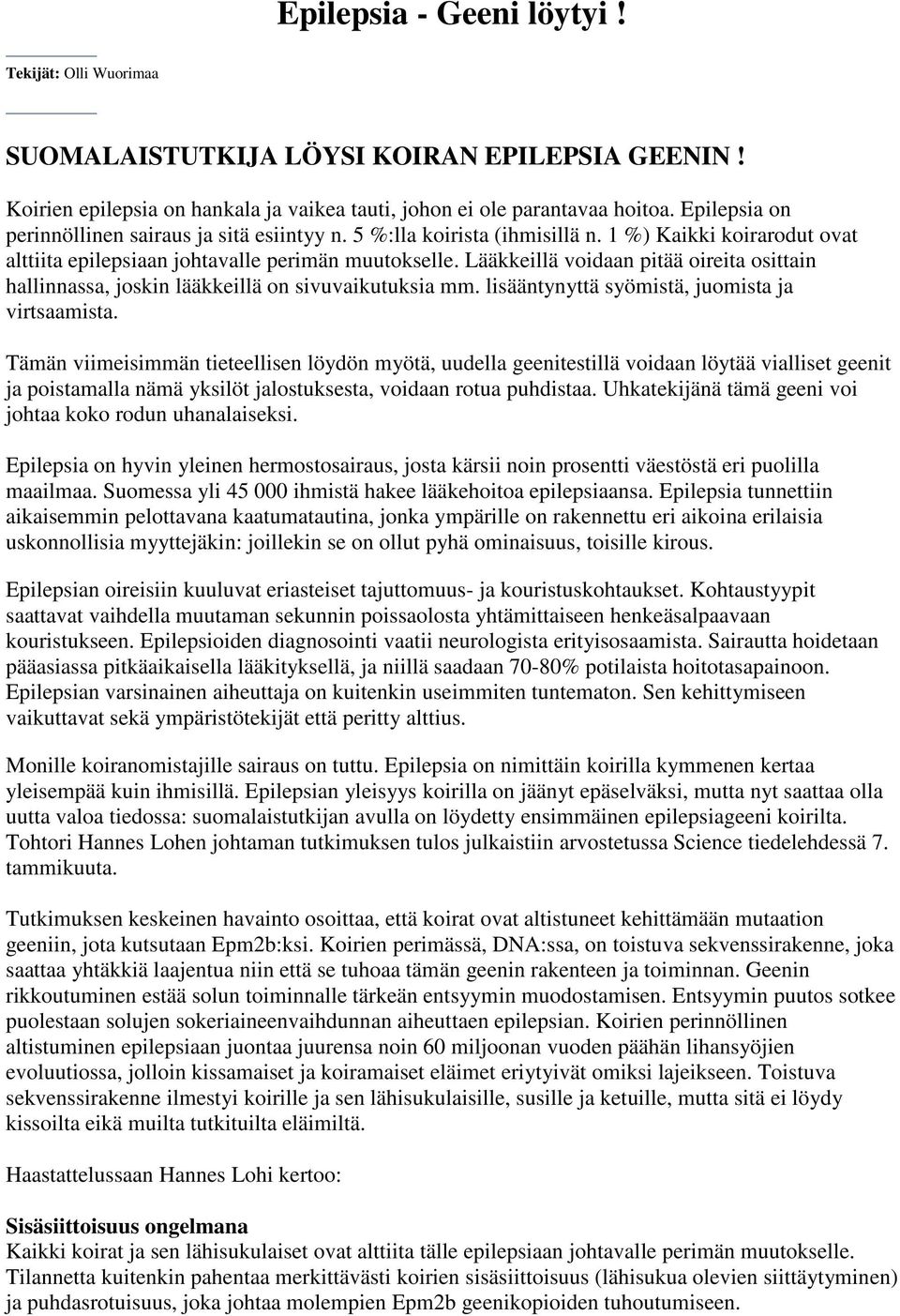 Lääkkeillä voidaan pitää oireita osittain hallinnassa, joskin lääkkeillä on sivuvaikutuksia mm. lisääntynyttä syömistä, juomista ja virtsaamista.