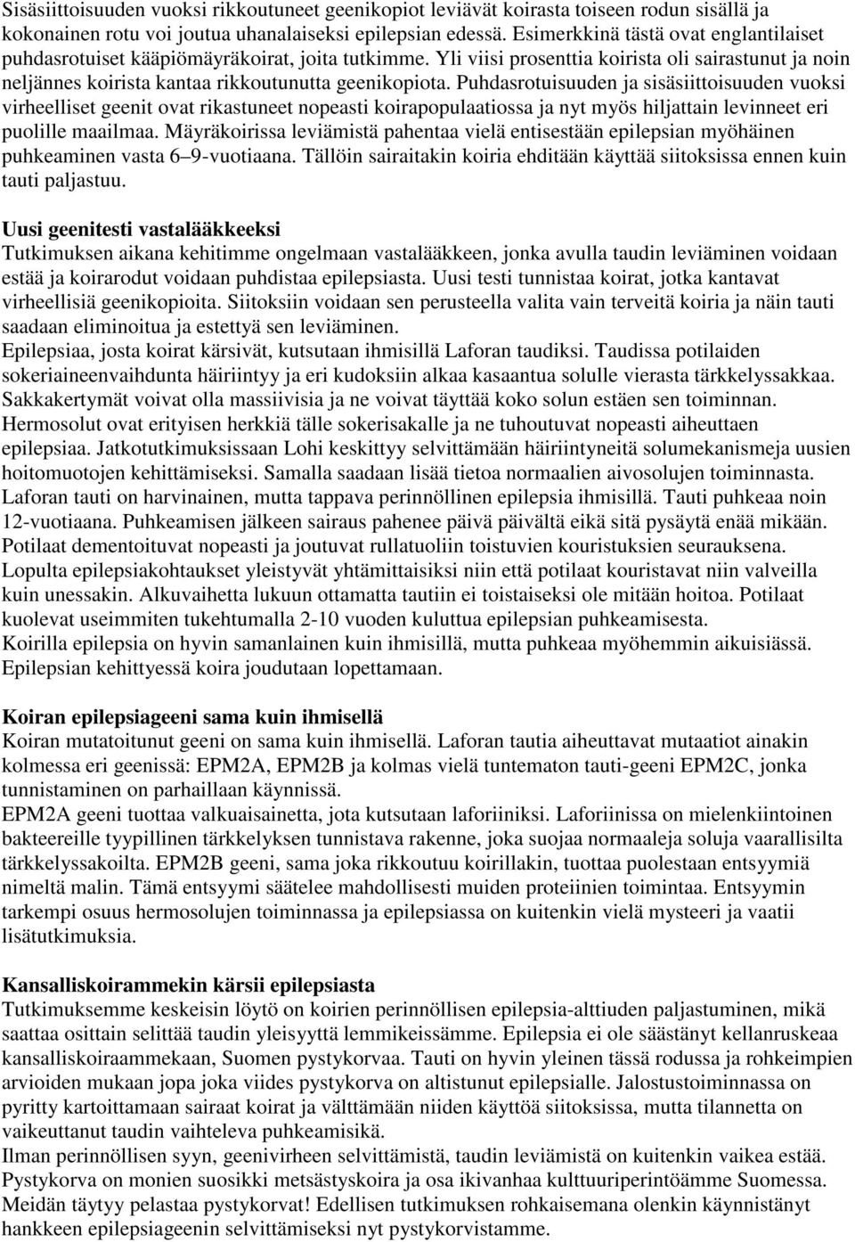 Puhdasrotuisuuden ja sisäsiittoisuuden vuoksi virheelliset geenit ovat rikastuneet nopeasti koirapopulaatiossa ja nyt myös hiljattain levinneet eri puolille maailmaa.