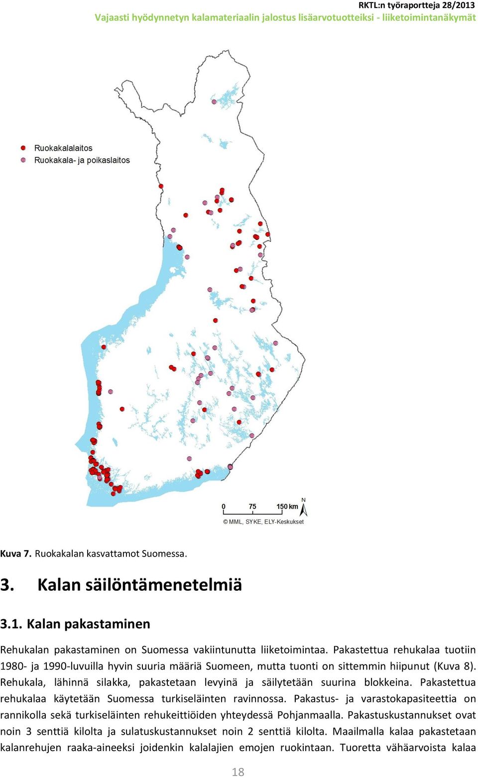 Rehukala, lähinnä silakka, pakastetaan levyinä ja säilytetään suurina blokkeina. Pakastettua rehukalaa käytetään Suomessa turkiseläinten ravinnossa.