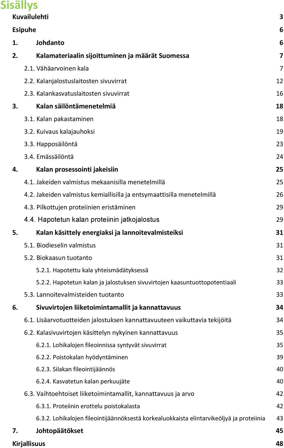 2. Jakeiden valmistus kemiallisilla ja entsymaattisilla menetelmillä 26 4.3. Pilkottujen proteiinien eristäminen 29 4.4. Hapotetun kalan proteiinin jatkojalostus 29 5.